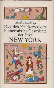 [Humoristische Geschichte der Stadt New York] ; Diedrich Knickerbockers humoristische Geschichte der Stadt New York : worin, unter vielen erstaunl. u. merkwürdigen Dingen abgehandelt sind d. unausgesprochenen Überlegungen Walter d. Zweiflers, die vom Unst