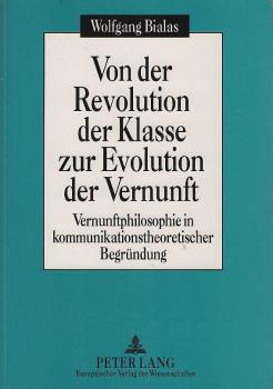 Von der Revolution der Klasse zur Evolution der Vernunft : Vernunftphilosophie in kommunikationstheoretischer Begründung.
