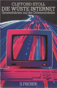 Die Wüste Internet : Geisterfahrten auf der Datenautobahn.