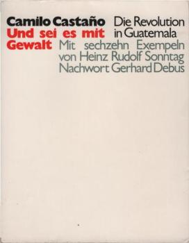 Und sei es mit Gewalt : die Revolution in Guatemala.