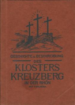 Geschichte und Beschreibung des Klosters Kreuzberg in der Rhön : In Anlehng an d. Beschreibg d. Kreuzberges von Dr. theol. et phil. P. Parthenius Minges.