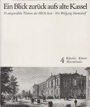 Ein Blick zurück aufs alte Kassel; Teil: 4., Künstler, Könner, Musenkinder