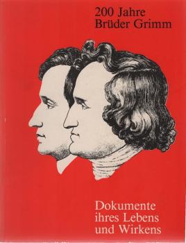 Die Brüder Grimm, Dokumente ihres Lebens und Wirkens : [Museum Fridericianum Kassel, 1. Juni - 15. September 1985 ; Staatsbibliothek Preussischer Kulturbesitz Berlin, 1. Februar - 19. April 1986 ; Historisches Museum Hanau, Schloss Philippsruhe, 1. Mai -