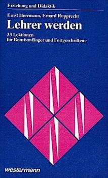 Lehrer werden : 33 Lektionen für Berufsanfänger u. Fortgeschrittene.