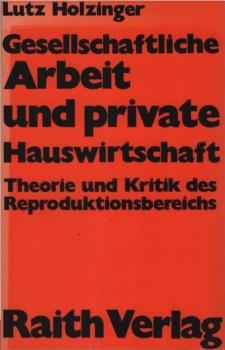 Gesellschaftliche Arbeit und private Hauswirtschaft : Theorie u. Kritik d. Reproduktionsbereichs.