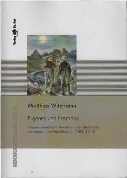 Eigenes und Fremdes.  Hispanoamerika in Bestsellern der deutschen Abenteuer- und Reiseliteratur ; (1850 - 1914).