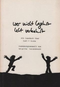 Wer nicht begehrt, lebt verkehrt : e. Lesebuch über Lust & Liebe.