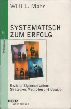 Systematisch zum Erfolg : gezielte Eigenmotivation: Strategien, Methoden und Übungen.