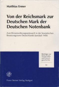 Von der Reichsmark zur Deutschen Mark der Deutschen Notenbank : zum Binnenwährungsumtausch in der Sowjetischen Besatzungszone Deutschlands (Juni.