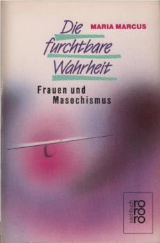 Die furchtbare Wahrheit : Frauen u. Masochismus.