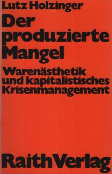 Der produzierte Mangel : Warenästhetik u. kapitalist. Krisenmanagement.