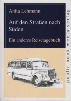 Auf den Straßen nach Süden : ein anderes Reisetagebuch.