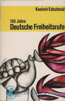 150 Jahre deutsche Freiheitsrufe : Vom Wiener Kongress 1815 bis zu Bundespräsident Heuss.
