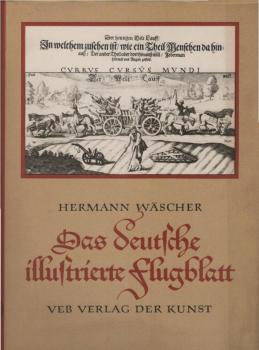 Wäscher, Hermann: Das deutsche illustrierte Flugblatt; Teil: Bd. 1., Von den Anfängen bis zu den Befreiungskriegen.