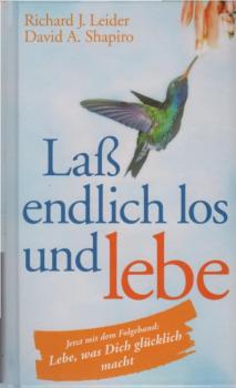 Laß endlich los und lebe : [mit den Menschen, die du liebst, der Arbeit, die dich erfüllt, deinem Ziel vor Augen].
