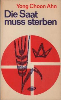 Die Saat muss sterben : Die Geschichte e. Nachfolge in Korea.