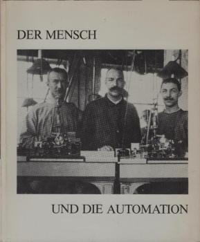 Der Mensch und die Automation historische Aspekte ; Ausstellung in der Fabrikhalle Osloer Str. 12, vom 12. Oktober bis 14. Dezember 1984