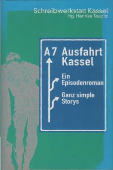 A 7 Ausfahrt Kassel : ein Episodenroman ; ganz simple Storys.