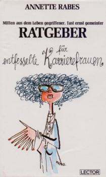 Mitten aus dem Leben gegriffener, fast ernst gemeinter Ratgeber für entfesselte Karrierefrauen.