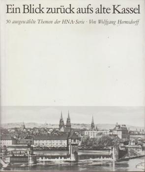 Ein Blick zurück aufs alte Kassel : 50 ausgew. Themen HNA-Serien.