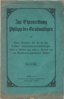 Zur Ehrenrettung Philipp des Großmütigen : eine Antwort auf die in den Casseler katholikenversammlungen vom 14. Januar 1912 und 12. Januar 1913 im Stadtpark gehaltenen Reden.