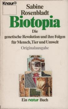 Biotopia : [d. genet. Revolution u. ihre Folgen für Mensch, Tier u. Umwelt].