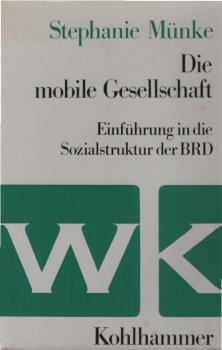 Die mobile Gesellschaft : Einf. in d. Sozialstruktur d. BRD.