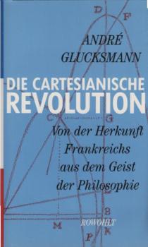 Die cartesianische Revolution : von der Herkunft Frankreichs aus dem Geist der Philosophie.
