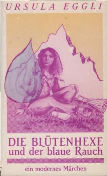 Die Blütenhexe und der blaue Rauch : e. modernes Märchen.
