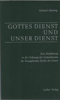 Gottes Dienst und unser Dienst : Eine Einführung in die Ordnung des Gottesdienstes der Evangelischen Kirche der Union, unter besonderer Berücksichtigung der kirchenmusikalischen Aufgaben u. Möglichkeiten.