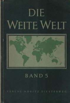 Die weite Welt; Teil: Bd. 5., Die Erde insgesamt : Ausgew. Kapitel der allgemeinen Geographie. Die Landschaftsgürtel u. ihre Wirtschaftsformen. Weltwirtschaft - Die Grossmächte.