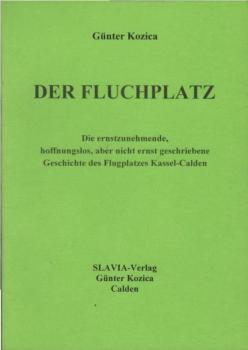 Der Fluchplatz : die ernstzunehmende, hoffnungslos, aber nicht ernst geschriebene Geschichte des Flugplatzes Kassel-Calden.