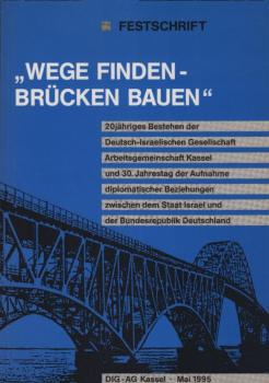 Wege finden - Brücken bauen : Festschrift zum 20jährigen Bestehen der Deutsch-Israelischen Gesellschaft, Arbeitsgruppe Kassel und zum 30. Jahrestag der Aufnahme diplomatischer Beziehungen zwischen dem Staat Israel und der Bundesrepublik Deutschland.