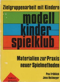 Modell Kinderspielklub : Zielgruppenarbeit mit Kindern; Materialien z. Praxis neuer Spielmethoden.