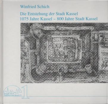 Die Entstehung der Stadt Kassel : 1075 Jahre Kassel - 800 Jahre Stadt Kassel.