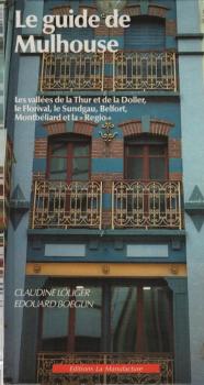 Le guide de Mulhouse : [les vallées de la Thur et de la Doller, le Florival, le Sundgau, Belfort, Montbéliard et la "Regio"]