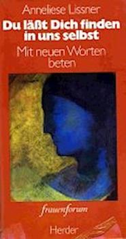 Du lässt dich finden in uns selbst : mit neuen Worten beten.