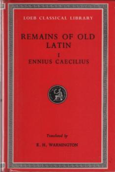 Remains of old Latin : in four volumes. 1, Ennius and Caecilius