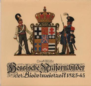 Hessische Uniformbilder der Biedermeierzeit 1825 - 1845.