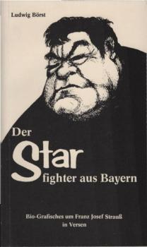 Der Starfighter aus Bayern : Bio-Grafisches um Franz Josef Strauss in Versen.