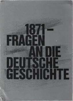 1871 [Achtzehnhunderteinundsiebzig], Fragen an die deutsche Geschichte : Histor. Ausstellungen im Reichtagsgebäude in Berlin u. in d. Paulskirche in Frankfurt am Main aus Anlass d. 100. Wiederkehr d. Jahres d. Reichsgründung 1871.