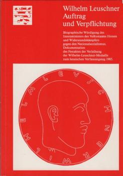 Wilhelm Leuschner, Auftrag und Verpflichtung : biographische Würdigung des Innenministers des Volksstaates Hessen und Widerstandskämpfers gegen den Nationalsozialismus ; Dokumentation des Festaktes der Verleihung der Wilhelm-Leuschner-Medaille zum hessisc