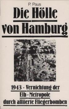 Die Hölle von Hamburg : 1943 - Vernichtung d. Elb-Metropole durch alliierte Fliegerbomben.