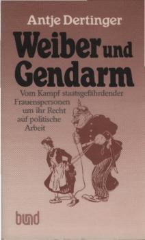 Weiber und Gendarm : vom Kampf staatsgefährdender Frauenspersonen um ihr Recht auf polit. Arbeit.