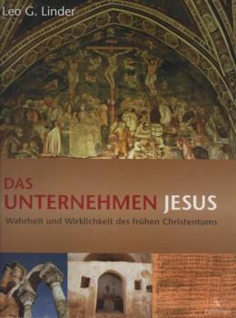 Das Unternehmen Jesus : Wahrheit und Wirklichkeit des frühen Christentums.