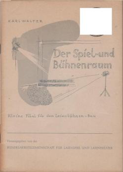 Der Spiel- und Bühnenraum : kleine Fibel für den Laienbühnen-Bau.