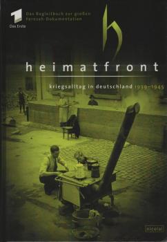 Heimatfront : Kriegsalltag in Deutschland 1939 - 1945 ; [Begleitbuch zur sechsteiligen Fernsehreihe "Heimatfront. Kriegsalltag in Deutschland" prod. von den ARD-Sendeanstalten Sender Freies Berlin...]