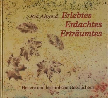 Erlebtes - Erdachtes - Erträumtes. Heitere und besinnliche Geschichten.