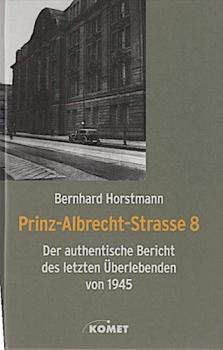 Prinz-Albrecht-Strasse 8 : der authentische Bericht des letzten Überlebenden von 1945.