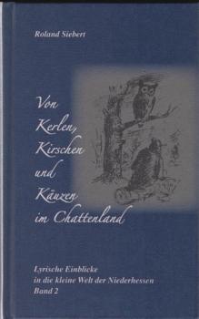 Siebert, Roland: Lyrische Einblicke in die kleine Welt der Niederhessen; Teil: Bd. 2., Von Kerlen, Kirschen und Käuzen im Chattenland